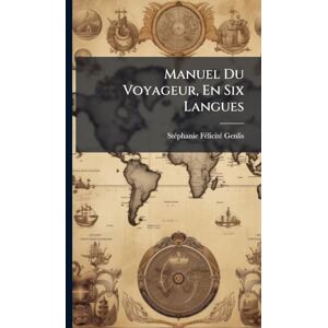 Genlis, Stã(c)Phanie Fã(c)Licitã(c) Manuel Du Voyageur, En Six Langues Genlis, Stã(c)Phanie Fã(c)Licitã(c) Manuel Du Voyageur, En Six Langues
