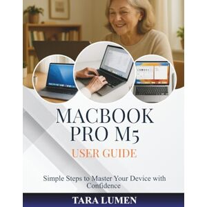 LUMEN, TARA MACBOOK PRO M5 USER GUIDE: Simple Steps to Master Your Device with Confidence (Tech Made Simple) LUMEN, TARA MACBOOK PRO M5 USER GUIDE: Simple Steps to Master Your Device with Confidence (Tech Made Simple)