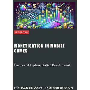 Hussain, Kameron Monetisation in Mobile Games: Theory and Implementation Development Hussain, Kameron Monetisation in Mobile Games: Theory and Implementation Development