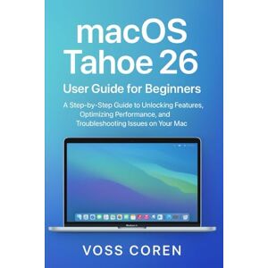 Voss macOS Tahoe 26 User Guide for Beginners: A Step-by-Step Guide to Unlocking Features, Optimizing Performance, and Troubleshooting Issues on Your Mac Voss macOS Tahoe 26 User Guide for Beginners: A Step-by-Step Guide to Unlocking Features, Optimizing Performance, and Troubleshooting Issues on Your Mac