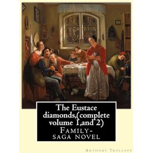 Trollope, Anthony The Eustace diamonds,by Anthony Trollope (complete volume 1,and 2): Family-saga novel Trollope, Anthony The Eustace diamonds,by Anthony Trollope (complete volume 1,and 2): Family-saga novel