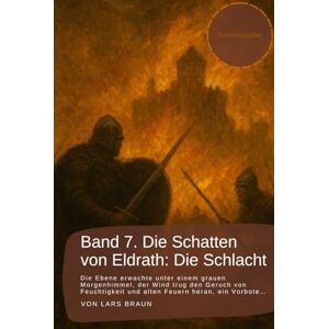 Braun Band 7. Die Schatten von Eldrath: Die Schlacht.: Die Ebene erwachte unter einem grauen Morgenhimmel, der Wind trug den Geruch von Feuchtigkeit und ... rund um Eldrath und um Magie und Drachen.) Braun Band 7. Die Schatten von Eldrath: Die Schlacht.: Die Ebene erwachte unter einem grauen Morgenhimmel, der Wind trug den Geruch von Feuchtigkeit und ... rund um Eldrath und um Magie und Drachen.)