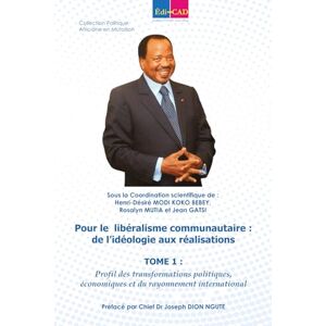 MODI KOKO BEBEY, Henri-Désiré Pour le libéralisme communautaire : de l’idéologie aux réalisations: TOME 1 : Profil des transformations politiques, économiques et du rayonnement international MODI KOKO BEBEY, Henri-Désiré Pour le libéralisme communautaire : de l’idéologie aux réalisations: TOME 1 : Profil des transformations politiques, économiques et du rayonnement international