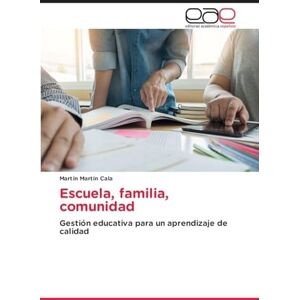 Cala, Martín Martín Escuela, familia, comunidad: Gestión educativa para un aprendizaje de calidad Cala, Martín Martín Escuela, familia, comunidad: Gestión educativa para un aprendizaje de calidad