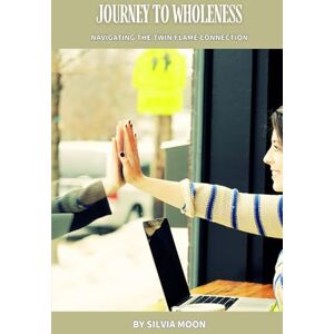 Moon, Silvia Journey to Wholeness: Navigating the Twin Flame Connection (Love & Distance) Moon, Silvia Journey to Wholeness: Navigating the Twin Flame Connection (Love & Distance)