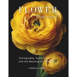 Herbst, Cornelia Flower Portraits: Floriography, Symbolism, and the Meaning of Flowers (The Language of Flowers Series) Herbst, Cornelia Flower Portraits: Floriography, Symbolism, and the Meaning of Flowers (The Language of Flowers Series)