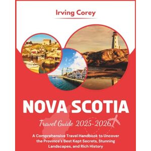 Corey, Irving Nova Scotia Travel Guide 2025-2026 (Full-color): A Comprehensive Travel Handbook to Uncover the Province's Best Kept Secrets, Stunning Landscapes and Rich History (WanderSmart Series) Corey, Irving Nova Scotia Travel Guide 2025-2026 (Full-color): A Comprehensive Travel Handbook to Uncover the Province's Best Kept Secrets, Stunning Landscapes and Rich History (WanderSmart Series)