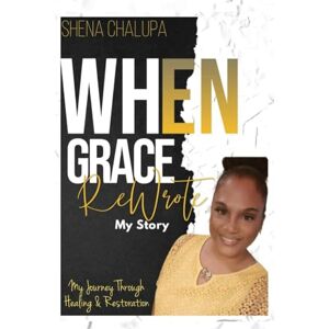 Chalupa, Shena When Grace ReWrote My Story Chalupa, Shena When Grace ReWrote My Story