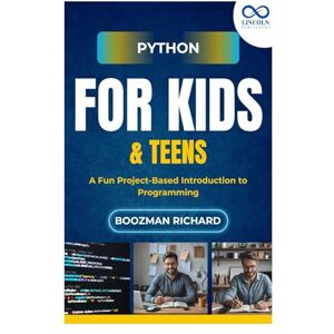 RICHARD, BOOZMAN Python for Kids & Teen: A Fun Project-Based Introduction to Programming RICHARD, BOOZMAN Python for Kids & Teen: A Fun Project-Based Introduction to Programming