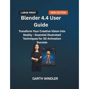 Windler, Garth Blender 4.4 User Guide: Transform Your Creative Vision into Reality Essential Illustrated Techniques for 3D Animation Success Windler, Garth Blender 4.4 User Guide: Transform Your Creative Vision into Reality Essential Illustrated Techniques for 3D Animation Success