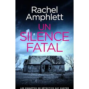 Amphlett, Rachel Un silence fatal: 14 (Les enquêtes de Détective Kay Hunter) Amphlett, Rachel Un silence fatal: 14 (Les enquêtes de Détective Kay Hunter)