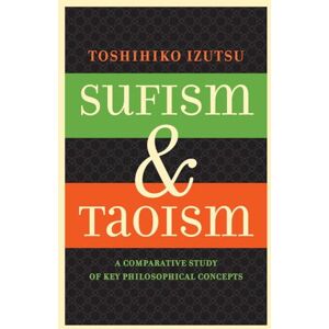 Izutsu, Toshihiko Sufism and Taoism: A Comparative Study of Key Philosophical Concepts Izutsu, Toshihiko Sufism and Taoism: A Comparative Study of Key Philosophical Concepts