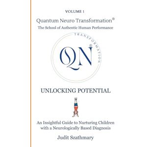 Szathmary, Judit UNLOCKING POTENTIAL: An Insightful Guide to Nurturing Children with a Neurologically Based Diagnosis Szathmary, Judit UNLOCKING POTENTIAL: An Insightful Guide to Nurturing Children with a Neurologically Based Diagnosis