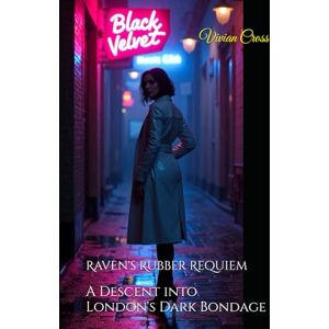 Cross Raven's Rubber Requiem: A Descent into London's Dark Bondage Cross Raven's Rubber Requiem: A Descent into London's Dark Bondage