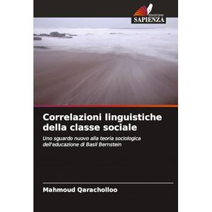 Qaracholloo, Mahmoud Correlazioni linguistiche della classe sociale: Uno sguardo nuovo alla teoria sociologica dell'educazione di Basil Bernstein Qaracholloo, Mahmoud Correlazioni linguistiche della classe sociale: Uno sguardo nuovo alla teoria sociologica dell'educazione di Basil Bernstein