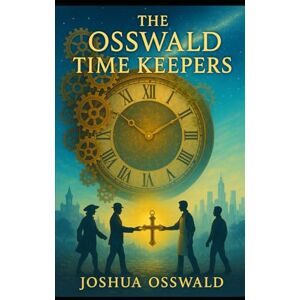 OSSWALD, JOSHUA THE OSSWALD TIMEKEEPERS: 1 OSSWALD, JOSHUA THE OSSWALD TIMEKEEPERS: 1