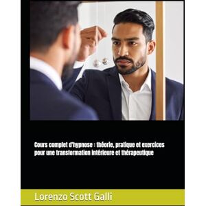 Scott Cours complet d'hypnose : théorie, pratique et exercices pour une transformation intérieure et thérapeutique Scott Cours complet d'hypnose : théorie, pratique et exercices pour une transformation intérieure et thérapeutique