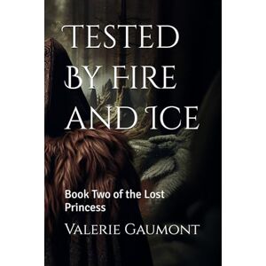 Gaumont, Valerie Tested By Fire and Ice: Book Two of the Lost Princess Gaumont, Valerie Tested By Fire and Ice: Book Two of the Lost Princess