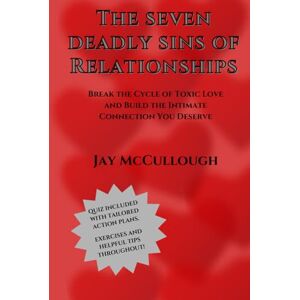 McCullough, Jay The Seven Deadly Sins of Relationships: Break the Cycle of Toxic Love and Build the Intimate Connection You Deserve McCullough, Jay The Seven Deadly Sins of Relationships: Break the Cycle of Toxic Love and Build the Intimate Connection You Deserve