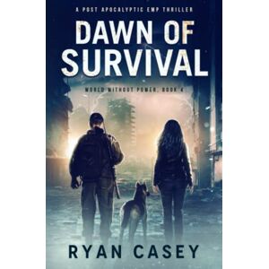 Casey, Ryan Dawn of Survival: A Post Apocalyptic EMP Thriller: 4 (World Without Power) Casey, Ryan Dawn of Survival: A Post Apocalyptic EMP Thriller: 4 (World Without Power)
