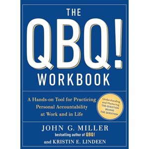 Miller, John G. The QBQ! Workbook: A Hands-on Tool for Practicing Personal Accountability at Work and in Life Miller, John G. The QBQ! Workbook: A Hands-on Tool for Practicing Personal Accountability at Work and in Life