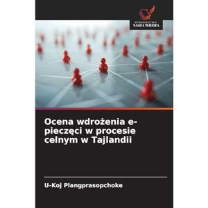 Plangprasopchoke, U-Koj Ocena wdrożenia e-pieczęci w procesie celnym w Tajlandii Plangprasopchoke, U-Koj Ocena wdrożenia e-pieczęci w procesie celnym w Tajlandii