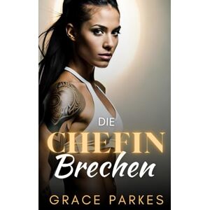 Parkes, Grace Die Chefin brechen: Eine heiße lesbische CEO-Romanze mit Altersunterschied (Die Chefin-Reihe) Parkes, Grace Die Chefin brechen: Eine heiße lesbische CEO-Romanze mit Altersunterschied (Die Chefin-Reihe)