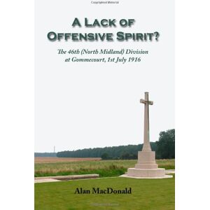MacDonald, Alan A Lack of Offensive Spirit?: The 46th (North Midland) Division at Gommecourt, 1st July 1916 MacDonald, Alan A Lack of Offensive Spirit?: The 46th (North Midland) Division at Gommecourt, 1st July 1916