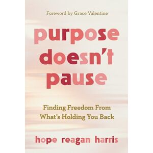 Harris, Hope Reagan Purpose Doesn’t Pause: Finding Freedom from What’s Holding You Back Harris, Hope Reagan Purpose Doesn’t Pause: Finding Freedom from What’s Holding You Back
