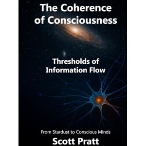 Scott The Coherence of Consciousness: Thresholds of Information Flow (PCC The Coherence of Consciousness) Scott The Coherence of Consciousness: Thresholds of Information Flow (PCC The Coherence of Consciousness)