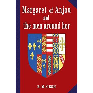 Cron, B.M. Margaret of Anjou and the Men Around Her Cron, B.M. Margaret of Anjou and the Men Around Her