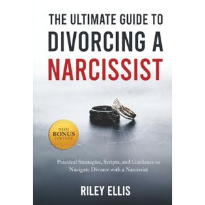 Ellis, Riley The Ultimate Guide to Divorcing a Narcissist: Practical Strategies, Scripts, and Guidance to Navigate Divorce with a Narcissist (Mental Health for Everyday Warriors) Ellis, Riley The Ultimate Guide to Divorcing a Narcissist: Practical Strategies, Scripts, and Guidance to Navigate Divorce with a Narcissist (Mental Health for Everyday Warriors)