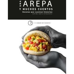 CUENTO, SABOR DE Una arepa y muchos cuentos Recetas que cuentan historias: comida típica venezolana CUENTO, SABOR DE Una arepa y muchos cuentos Recetas que cuentan historias: comida típica venezolana