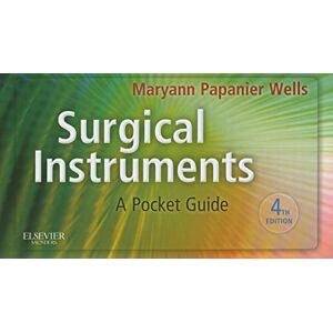 Wells PhD RN FAAN, Maryann Papanier Surgical Instruments: A Pocket Guide Wells PhD RN FAAN, Maryann Papanier Surgical Instruments: A Pocket Guide