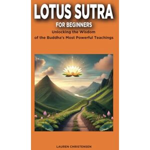 Christensen, Lauren Lotus Sutra for Beginners: Unlocking the Wisdom of the Buddha's Most Powerful Teaching Christensen, Lauren Lotus Sutra for Beginners: Unlocking the Wisdom of the Buddha's Most Powerful Teaching