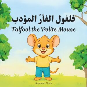 Omar, Narmeen Falfool the Polite Mouse: Bilingual Arabic‑English Level1 Arabic Books for Toddlers 1–3 and Beginners Perfect for Preschool & Kindergarten Read: little Lessons in Thank You, Please, and More! Omar, Narmeen Falfool the Polite Mouse: Bilingual Arabic‑English Level1 Arabic Books for Toddlers 1–3 and Beginners Perfect for Preschool & Kindergarten Read: little Lessons in Thank You, Please, and More!
