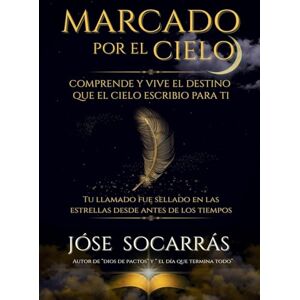 Socarrás, José Marcado por el Cielo: Comprende y vive el destino que el cielo escribio para ti! Socarrás, José Marcado por el Cielo: Comprende y vive el destino que el cielo escribio para ti!