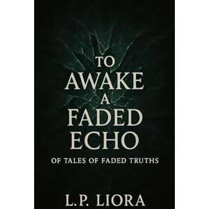 Liora, L.P. To Awake a Faded Echo: 2 (Of Tales of Faded Truths) Liora, L.P. To Awake a Faded Echo: 2 (Of Tales of Faded Truths)
