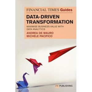 De Mauro, Andrea The Financial Times Guide to Data-Driven Transformation: How to drive substantial business value with data analytics (The FT Guides) De Mauro, Andrea The Financial Times Guide to Data-Driven Transformation: How to drive substantial business value with data analytics (The FT Guides)