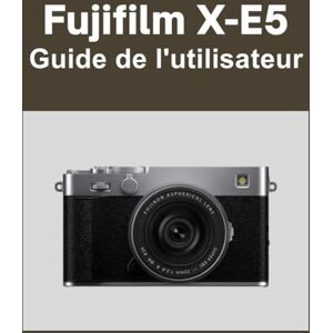 Matthews, Sarah Fujifilm X-E5 Guide de l'utilisateur: Votre monde, magnifiquement capturé : un manuel simple pour les photographes débutants et confirmés Matthews, Sarah Fujifilm X-E5 Guide de l'utilisateur: Votre monde, magnifiquement capturé : un manuel simple pour les photographes débutants et confirmés