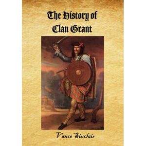 Sinclair, Vance The History of Clan Grant Sinclair, Vance The History of Clan Grant
