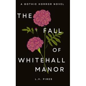 Pires, L.V. The Fall of Whitehall Manor: A Gothic Horror Novel: 3 (Towry) Pires, L.V. The Fall of Whitehall Manor: A Gothic Horror Novel: 3 (Towry)