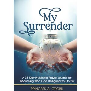 Princess My Surrender: A 31-Day Prophetic Prayer Journal for Becoming Who God Designed You To Be Princess My Surrender: A 31-Day Prophetic Prayer Journal for Becoming Who God Designed You To Be