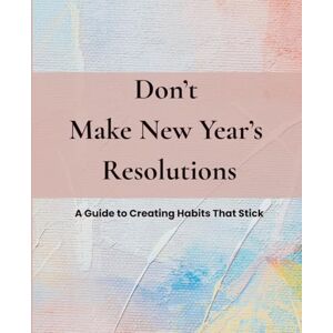 Jaime, Coach Don't Make New Year's Resolutions: A Guide to Creating Habits That Stick Jaime, Coach Don't Make New Year's Resolutions: A Guide to Creating Habits That Stick