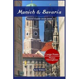 Wilder, Kate MUNICH & BAVARIA TRAVEL GUIDE 2025-2026: Top Attractions, Hidden Gems, and Local Tips for Every Season, Festivals, Food, and Fairytale Castles, Insider Tips, Cultural Highlights, and Scenic Day Trips Wilder, Kate MUNICH & BAVARIA TRAVEL GUIDE 2025-2026: Top Attractions, Hidden Gems, and Local Tips for Every Season, Festivals, Food, and Fairytale Castles, Insider Tips, Cultural Highlights, and Scenic Day Trips