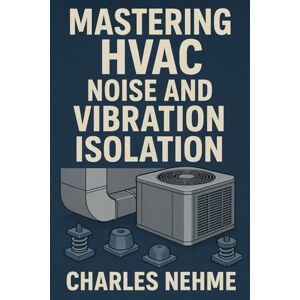 Nehme, Charles Mastering HVAC Noise and Vibration Isolation Nehme, Charles Mastering HVAC Noise and Vibration Isolation