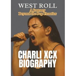 Roll, West CHARLI XCX BIOGRAPHY: A Journey Beyond the Pop Frontier Roll, West CHARLI XCX BIOGRAPHY: A Journey Beyond the Pop Frontier