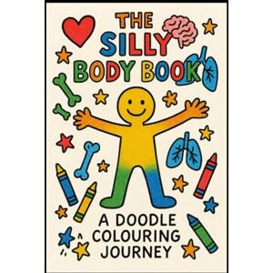 Tait, Julie The Silly Body Book: A Doodle Colouring Journey Tait, Julie The Silly Body Book: A Doodle Colouring Journey