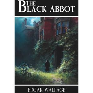 Wallace, Edgar The Black Abbot: A Classic British Mystery of Ghosts and Secrets Wallace, Edgar The Black Abbot: A Classic British Mystery of Ghosts and Secrets