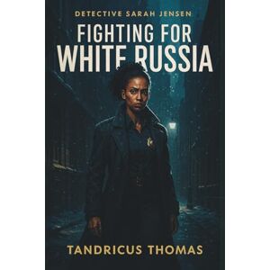 Thomas, Tandricus Detective Sarah Jensen: Fighting For White Russia (Case Files of Detective Sarah Jenson: The C.K. Killer) Thomas, Tandricus Detective Sarah Jensen: Fighting For White Russia (Case Files of Detective Sarah Jenson: The C.K. Killer)